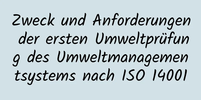 Zweck und Anforderungen der ersten Umweltprüfung des Umweltmanagementsystems nach ISO 14001