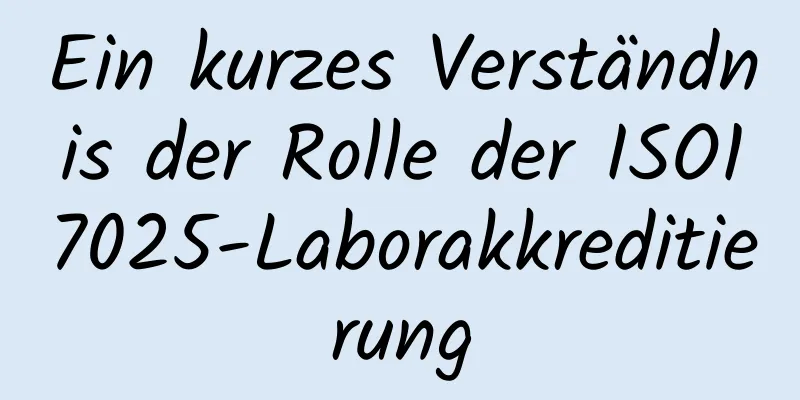 Ein kurzes Verständnis der Rolle der ISO17025-Laborakkreditierung