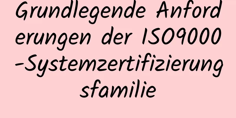 Grundlegende Anforderungen der ISO9000-Systemzertifizierungsfamilie