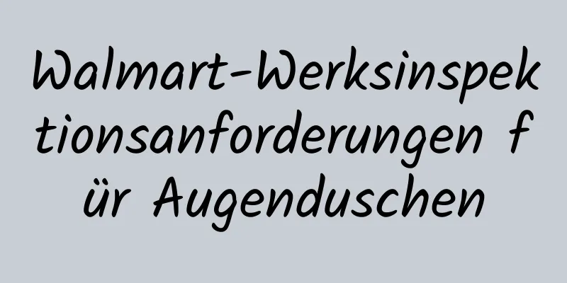 Walmart-Werksinspektionsanforderungen für Augenduschen