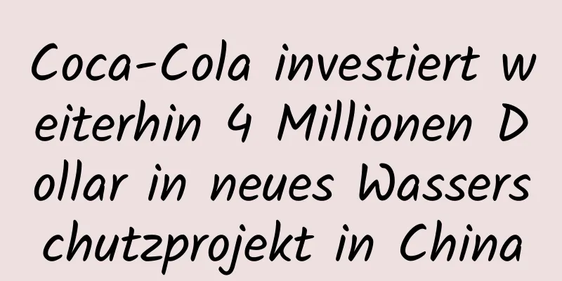 Coca-Cola investiert weiterhin 4 Millionen Dollar in neues Wasserschutzprojekt in China