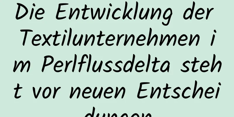 Die Entwicklung der Textilunternehmen im Perlflussdelta steht vor neuen Entscheidungen