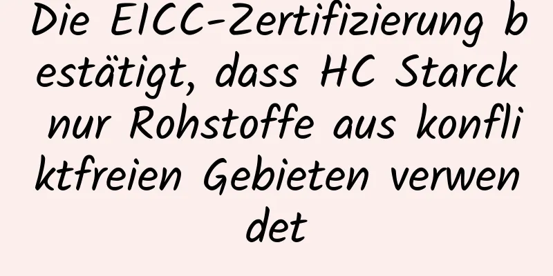 Die EICC-Zertifizierung bestätigt, dass HC Starck nur Rohstoffe aus konfliktfreien Gebieten verwendet