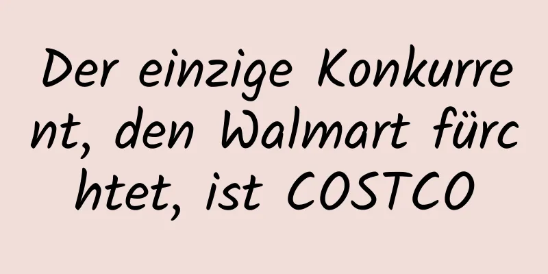 Der einzige Konkurrent, den Walmart fürchtet, ist COSTCO