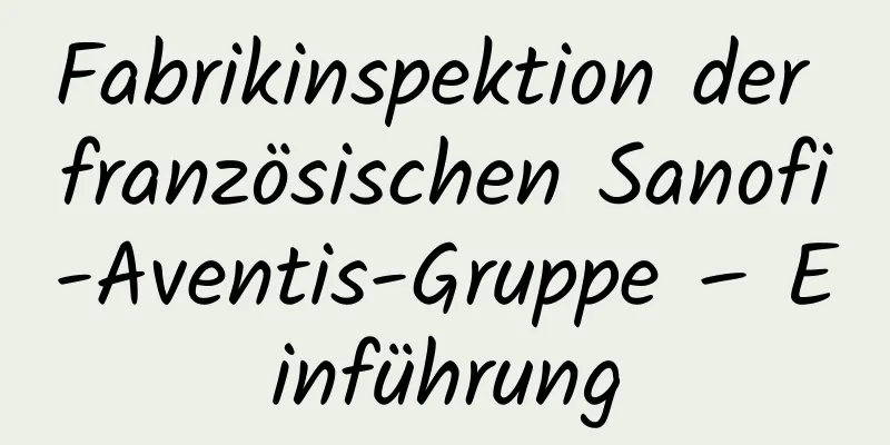 Fabrikinspektion der französischen Sanofi-Aventis-Gruppe – Einführung