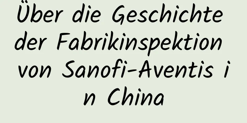 Über die Geschichte der Fabrikinspektion von Sanofi-Aventis in China