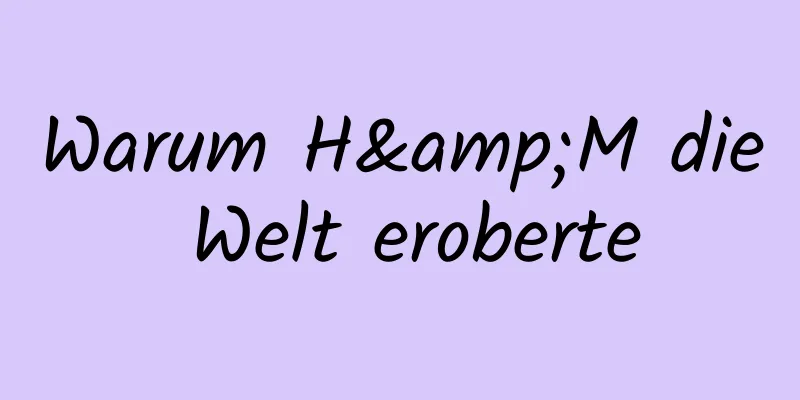 Warum H&M die Welt eroberte