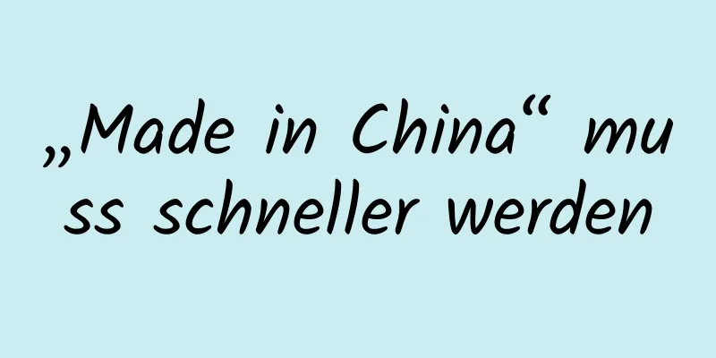 „Made in China“ muss schneller werden