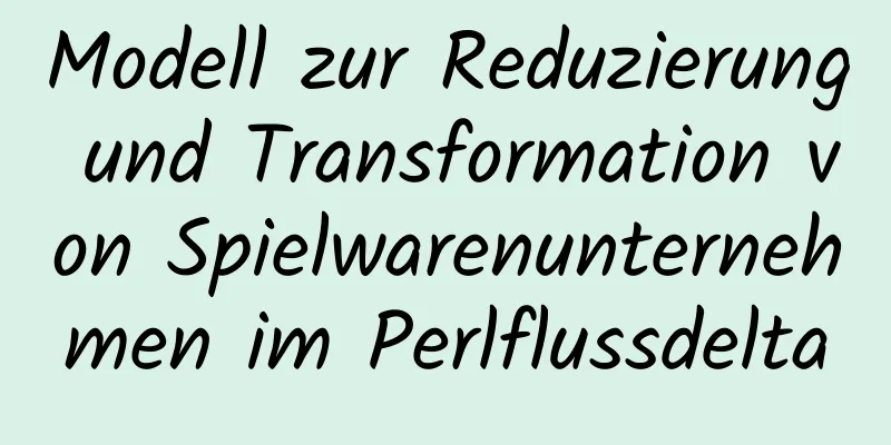 Modell zur Reduzierung und Transformation von Spielwarenunternehmen im Perlflussdelta