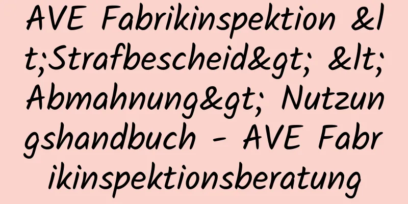 AVE Fabrikinspektion <Strafbescheid> <Abmahnung> Nutzungshandbuch - AVE Fabrikinspektionsberatung