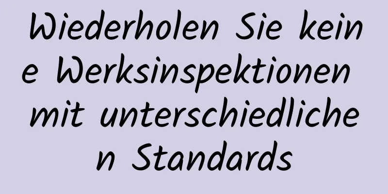 Wiederholen Sie keine Werksinspektionen mit unterschiedlichen Standards