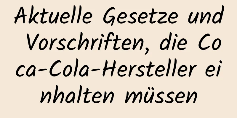 Aktuelle Gesetze und Vorschriften, die Coca-Cola-Hersteller einhalten müssen