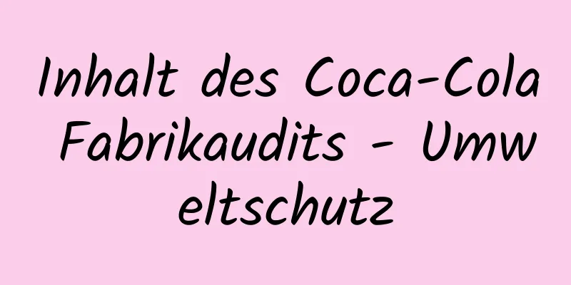 Inhalt des Coca-Cola Fabrikaudits - Umweltschutz