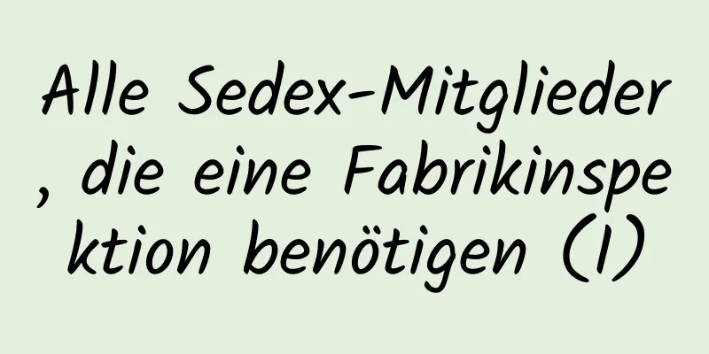 Alle Sedex-Mitglieder, die eine Fabrikinspektion benötigen (I)