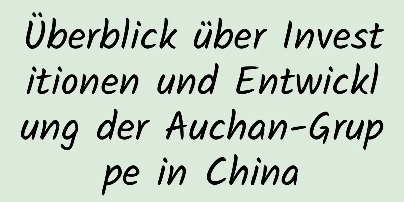 Überblick über Investitionen und Entwicklung der Auchan-Gruppe in China