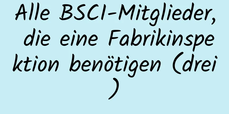 Alle BSCI-Mitglieder, die eine Fabrikinspektion benötigen (drei)