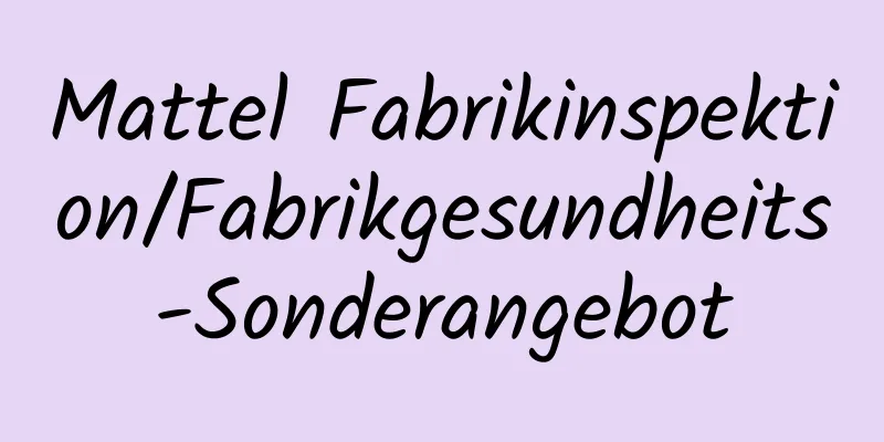 Mattel Fabrikinspektion/Fabrikgesundheits-Sonderangebot