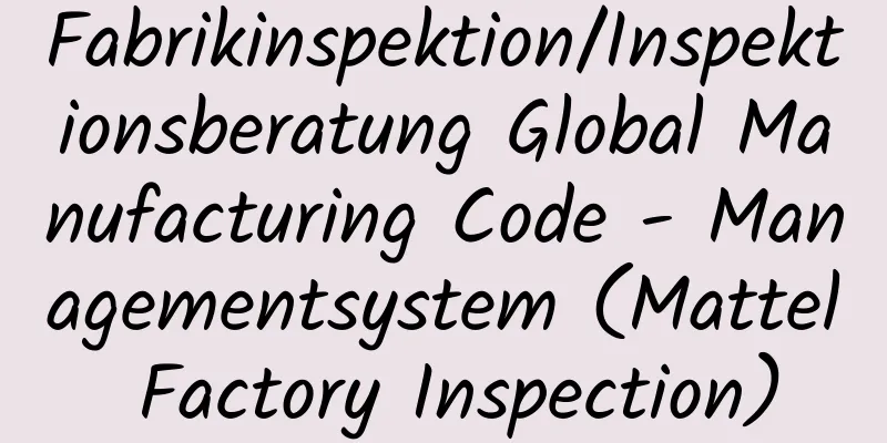 Fabrikinspektion/Inspektionsberatung Global Manufacturing Code - Managementsystem (Mattel Factory Inspection)