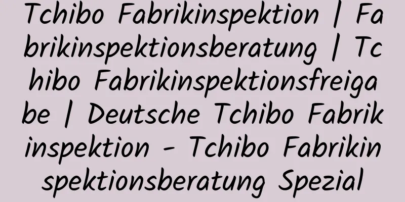 Tchibo Fabrikinspektion | Fabrikinspektionsberatung | Tchibo Fabrikinspektionsfreigabe | Deutsche Tchibo Fabrikinspektion - Tchibo Fabrikinspektionsberatung Spezial