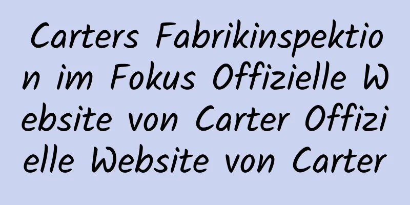 Carters Fabrikinspektion im Fokus Offizielle Website von Carter Offizielle Website von Carter