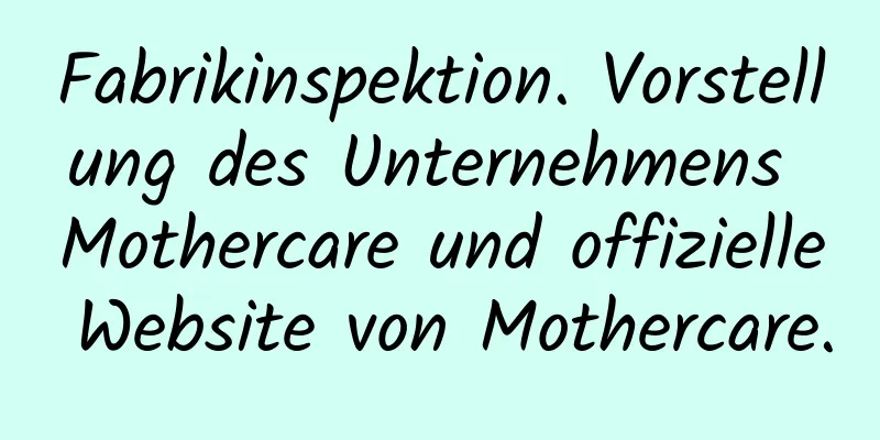 Fabrikinspektion. Vorstellung des Unternehmens Mothercare und offizielle Website von Mothercare.