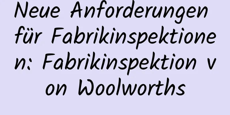 Neue Anforderungen für Fabrikinspektionen: Fabrikinspektion von Woolworths