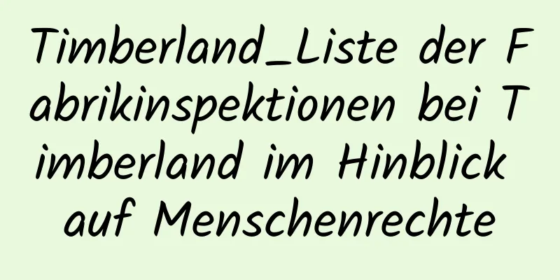 Timberland_Liste der Fabrikinspektionen bei Timberland im Hinblick auf Menschenrechte