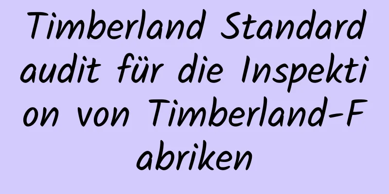 Timberland Standardaudit für die Inspektion von Timberland-Fabriken