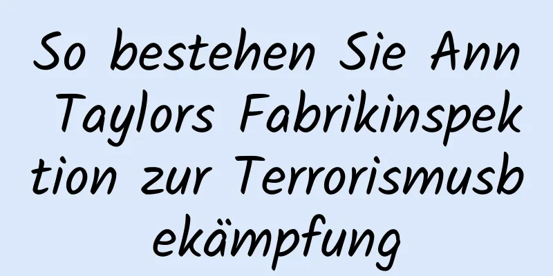 So bestehen Sie Ann Taylors Fabrikinspektion zur Terrorismusbekämpfung