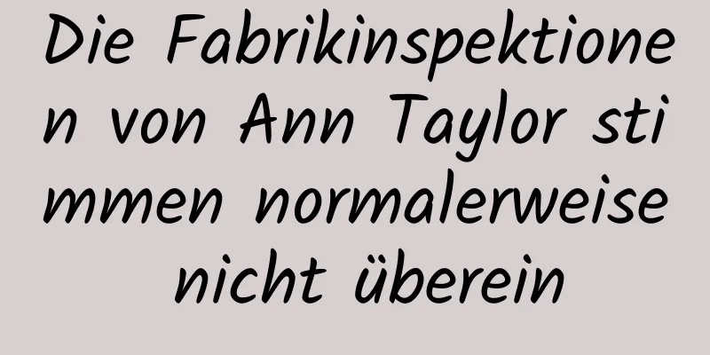 Die Fabrikinspektionen von Ann Taylor stimmen normalerweise nicht überein