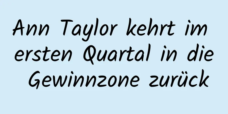 Ann Taylor kehrt im ersten Quartal in die Gewinnzone zurück