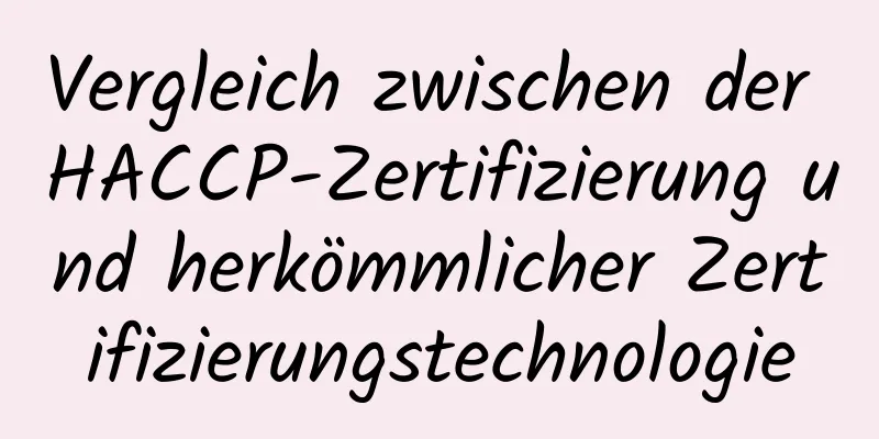 Vergleich zwischen der HACCP-Zertifizierung und herkömmlicher Zertifizierungstechnologie