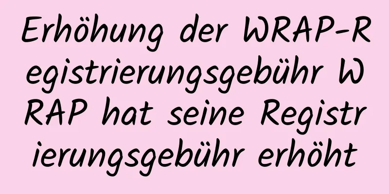 Erhöhung der WRAP-Registrierungsgebühr WRAP hat seine Registrierungsgebühr erhöht