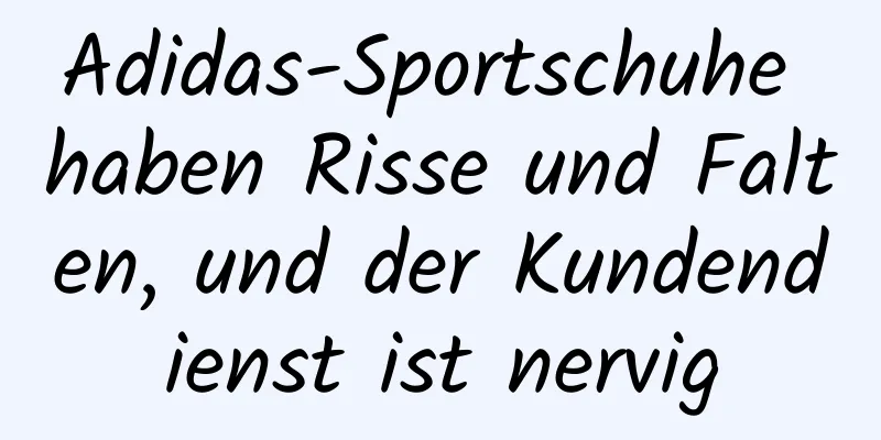 Adidas-Sportschuhe haben Risse und Falten, und der Kundendienst ist nervig