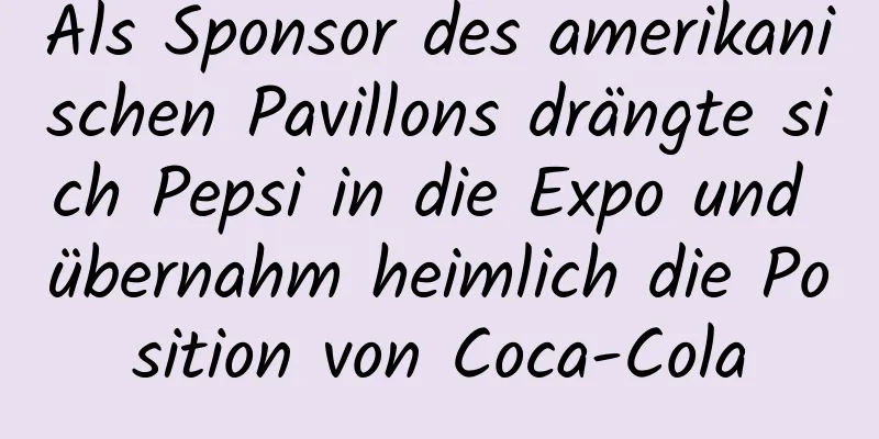 Als Sponsor des amerikanischen Pavillons drängte sich Pepsi in die Expo und übernahm heimlich die Position von Coca-Cola