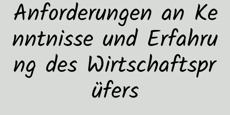 Anforderungen an Kenntnisse und Erfahrung des Wirtschaftsprüfers