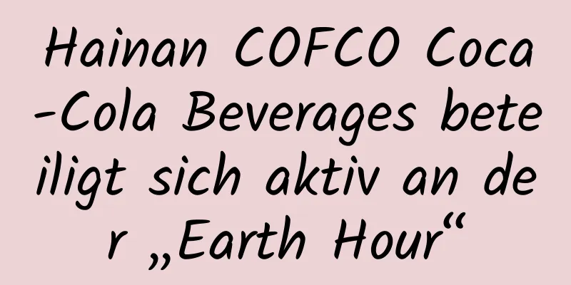 Hainan COFCO Coca-Cola Beverages beteiligt sich aktiv an der „Earth Hour“