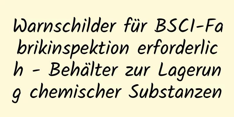 Warnschilder für BSCI-Fabrikinspektion erforderlich - Behälter zur Lagerung chemischer Substanzen