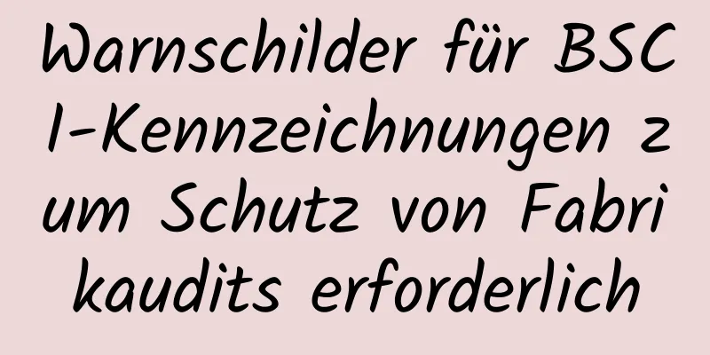 Warnschilder für BSCI-Kennzeichnungen zum Schutz von Fabrikaudits erforderlich