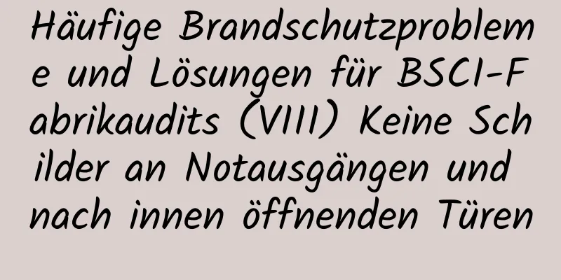 Häufige Brandschutzprobleme und Lösungen für BSCI-Fabrikaudits (VIII) Keine Schilder an Notausgängen und nach innen öffnenden Türen